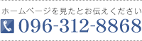 ホームページを見たとお伝えください 096-312-8868